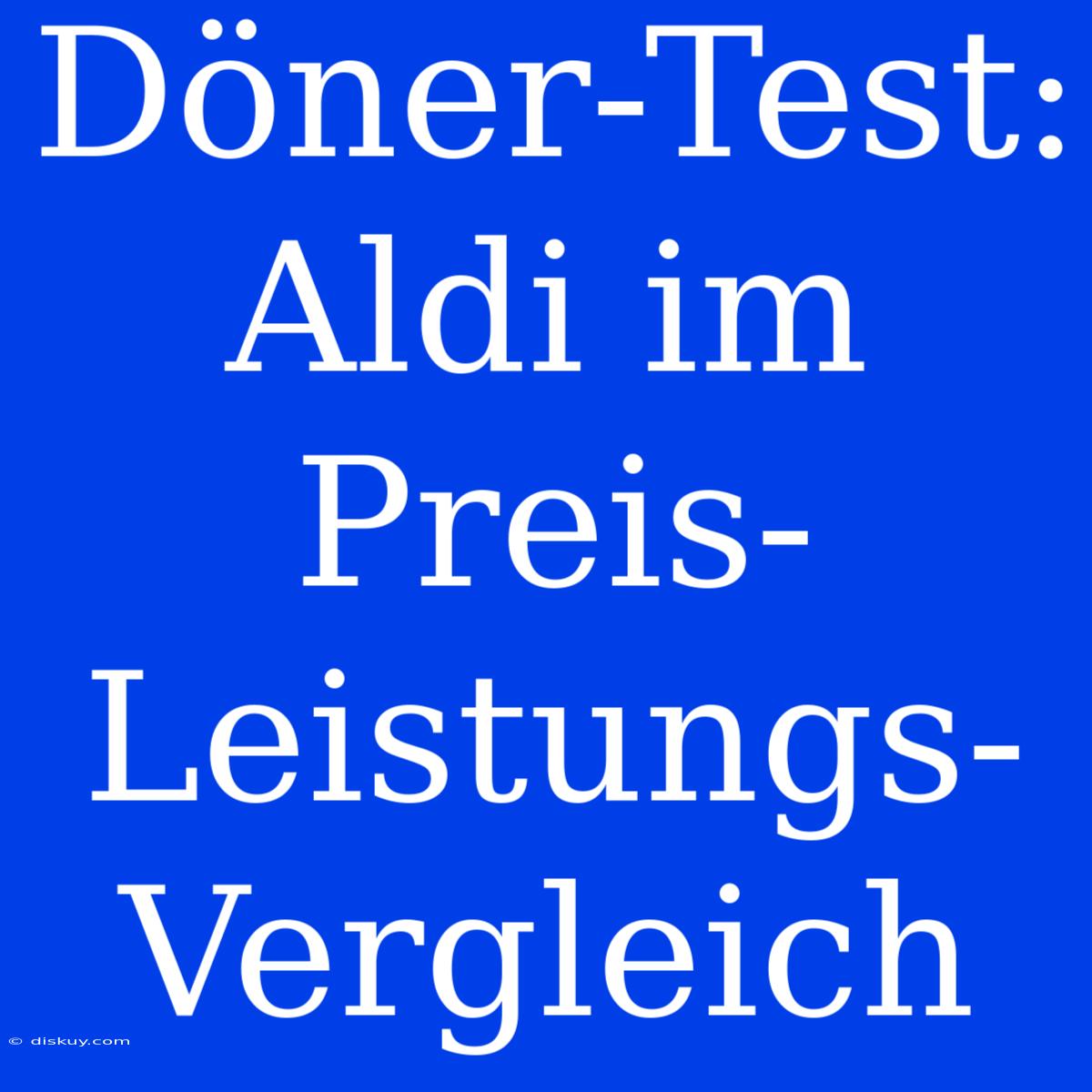 Döner-Test: Aldi Im Preis-Leistungs-Vergleich