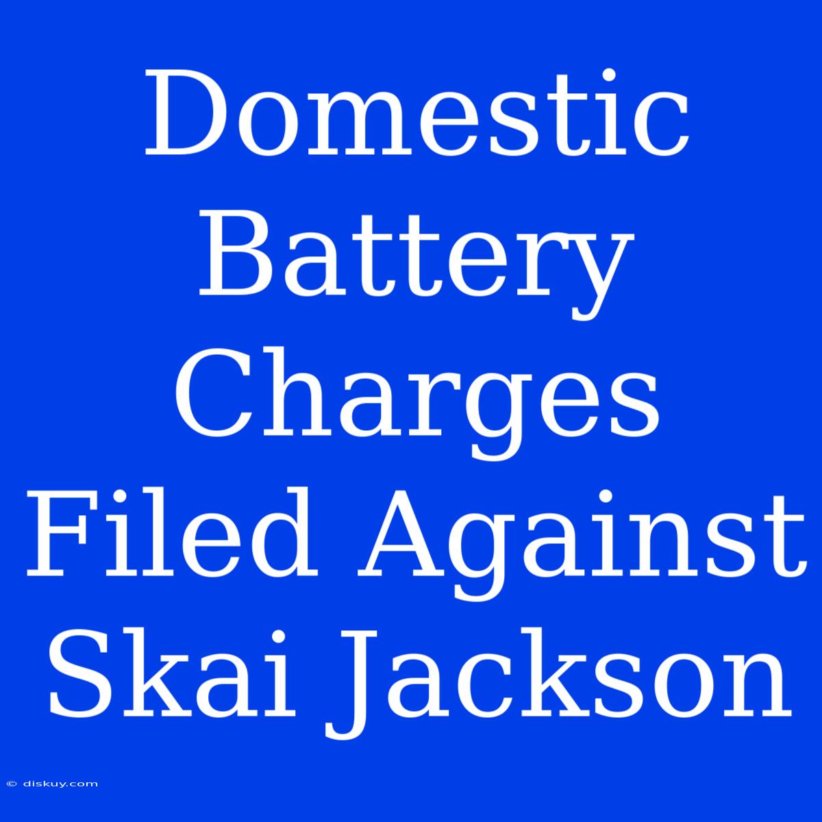 Domestic Battery Charges Filed Against Skai Jackson