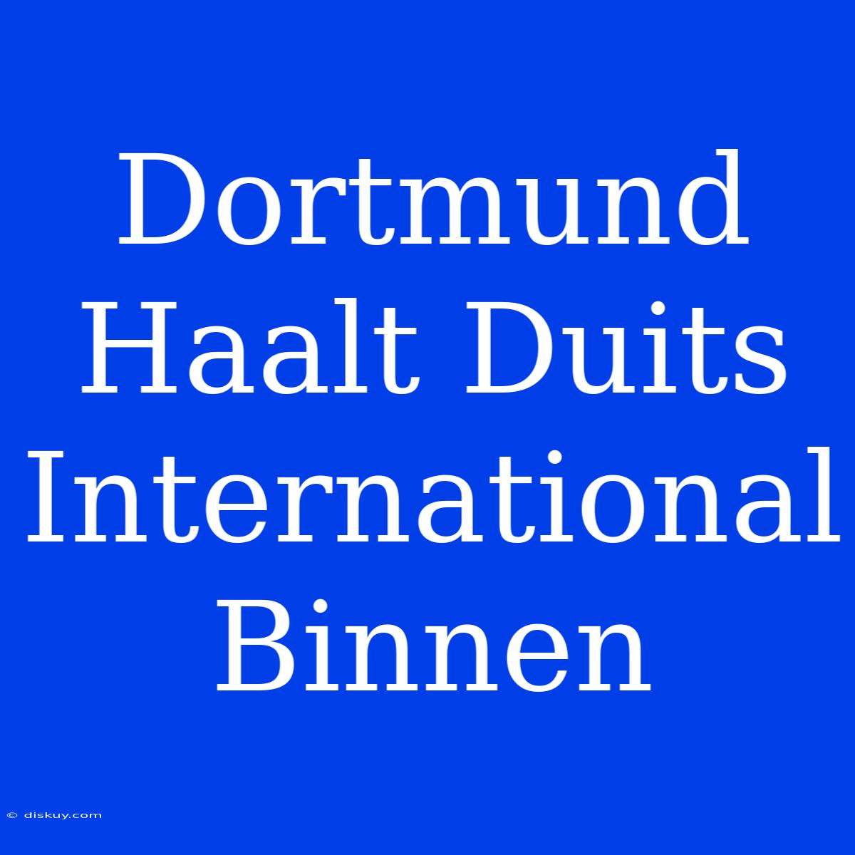 Dortmund Haalt Duits International Binnen