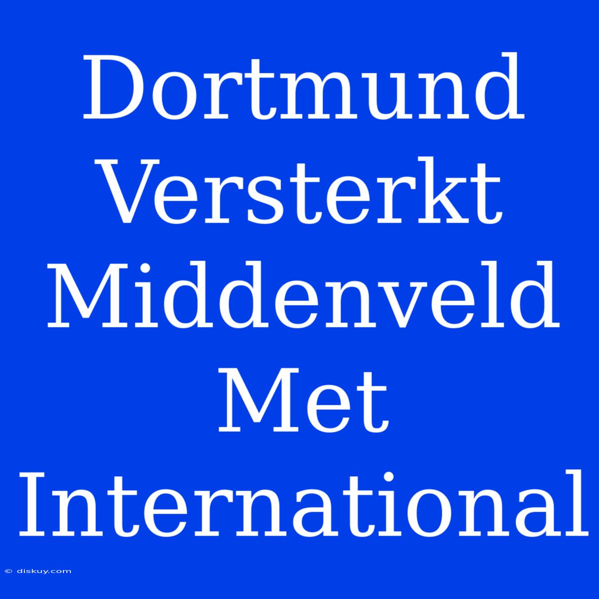 Dortmund Versterkt Middenveld Met International