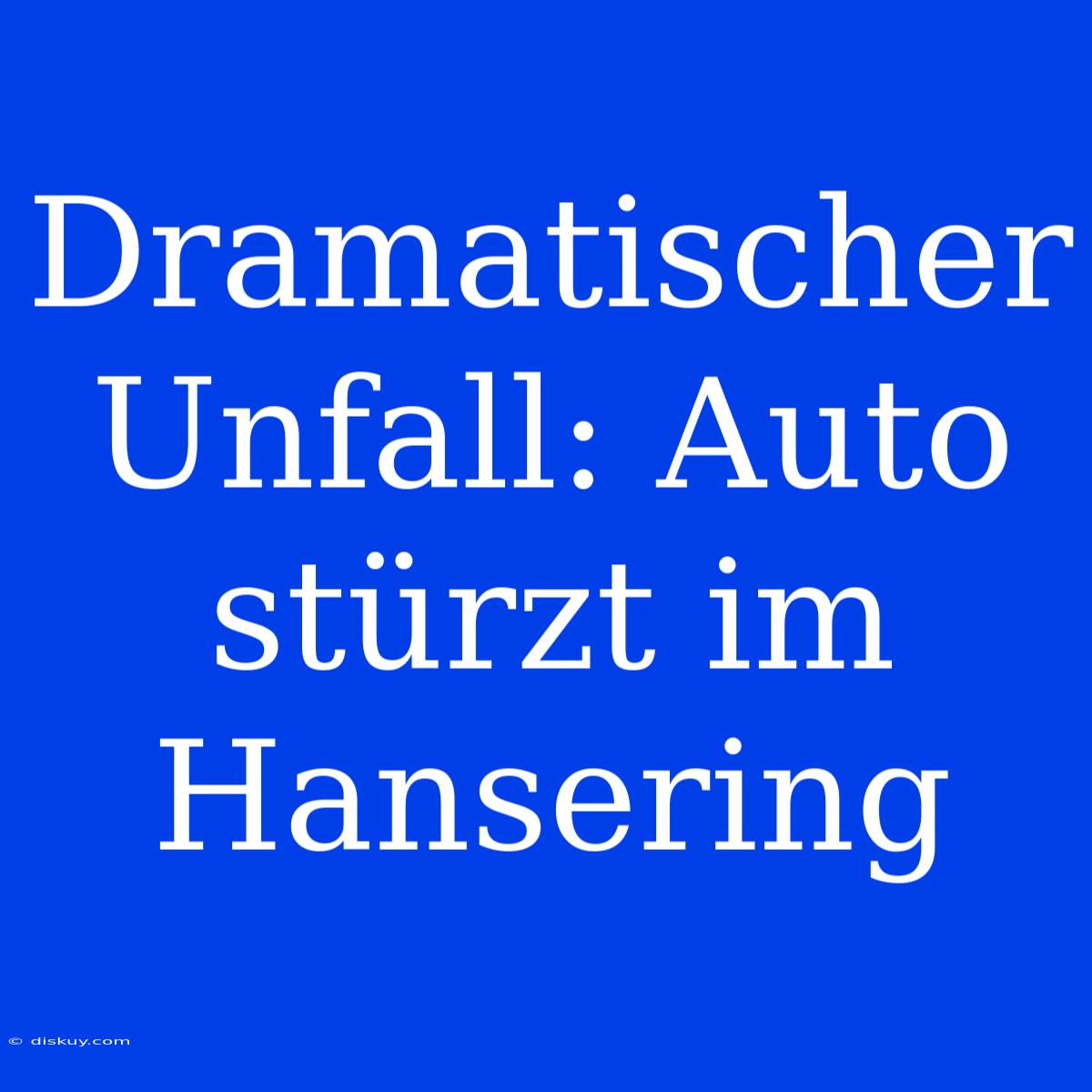 Dramatischer Unfall: Auto Stürzt Im Hansering