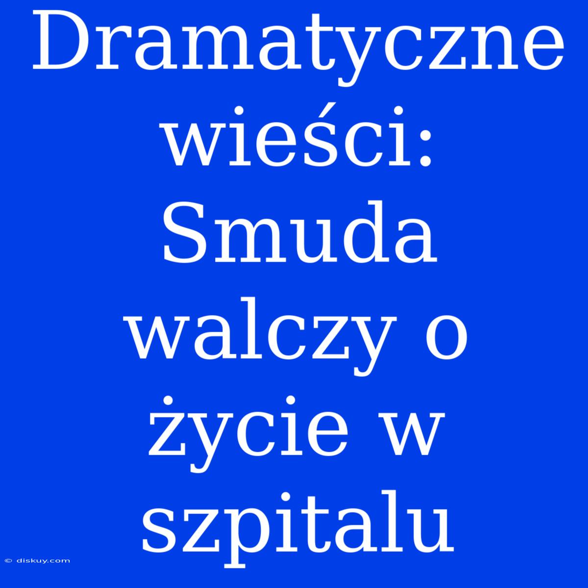 Dramatyczne Wieści: Smuda Walczy O Życie W Szpitalu