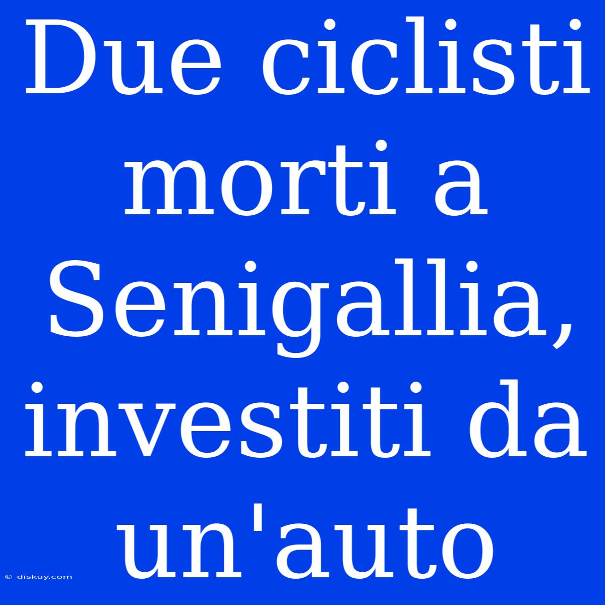 Due Ciclisti Morti A Senigallia, Investiti Da Un'auto