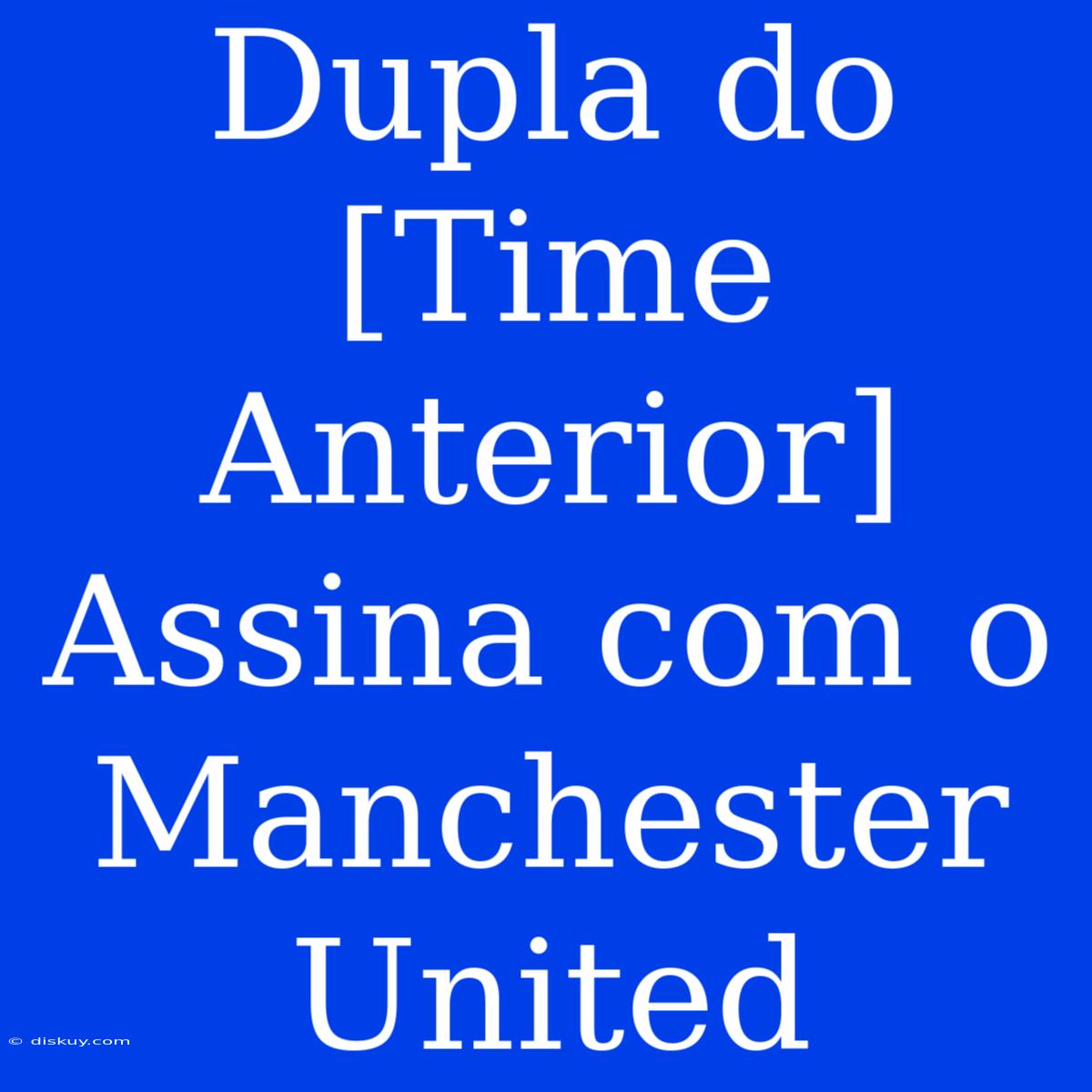 Dupla Do [Time Anterior] Assina Com O Manchester United