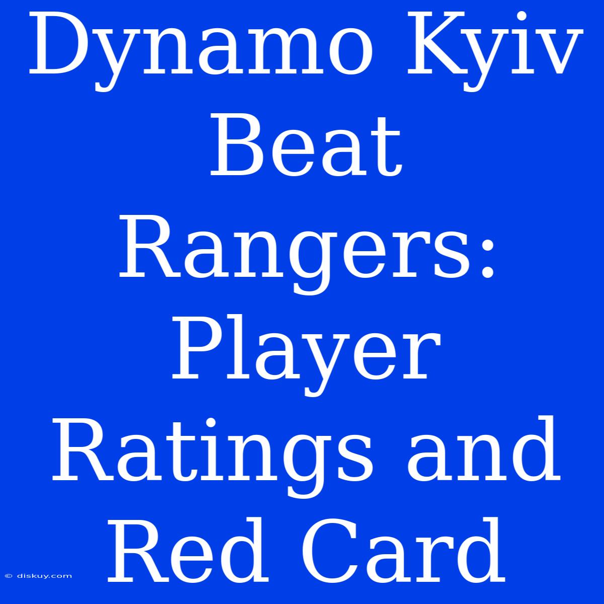 Dynamo Kyiv Beat Rangers: Player Ratings And Red Card