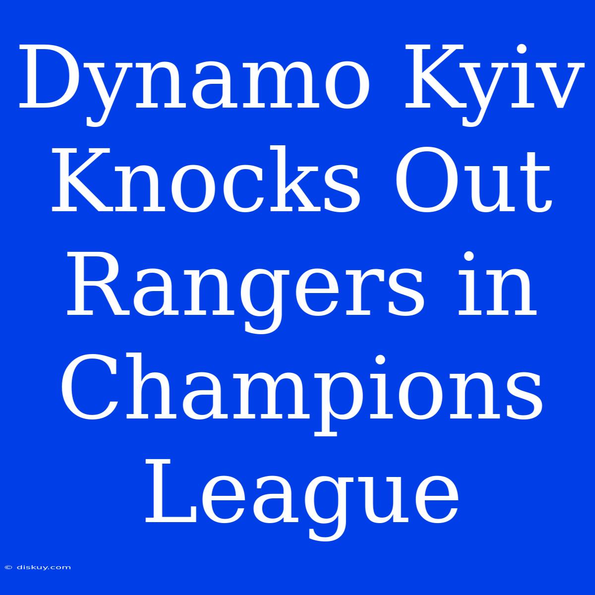 Dynamo Kyiv Knocks Out Rangers In Champions League