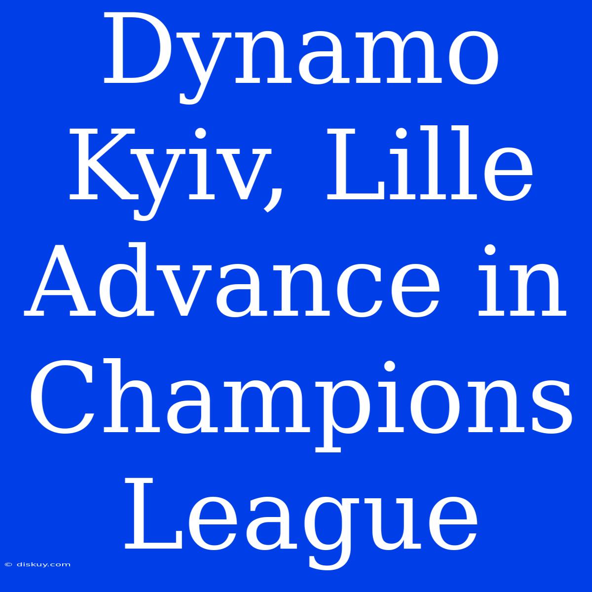 Dynamo Kyiv, Lille Advance In Champions League