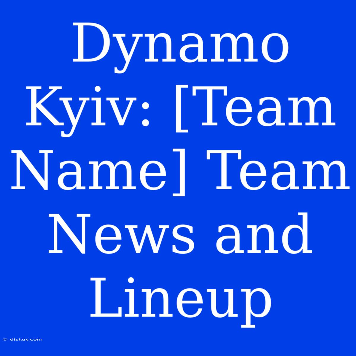 Dynamo Kyiv: [Team Name] Team News And Lineup