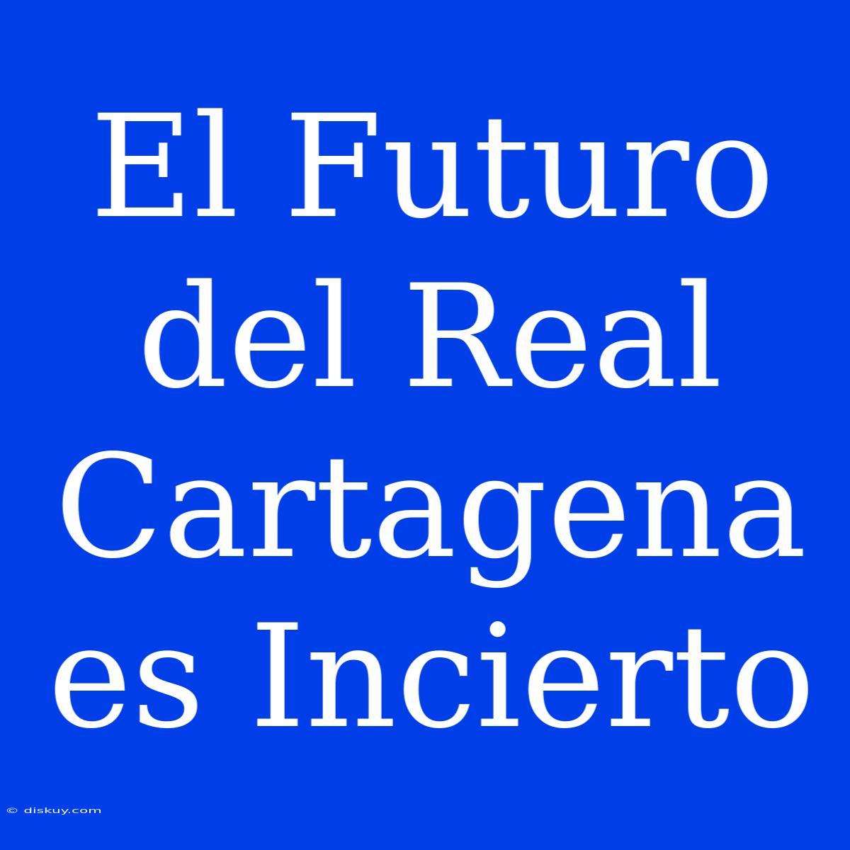 El Futuro Del Real Cartagena Es Incierto