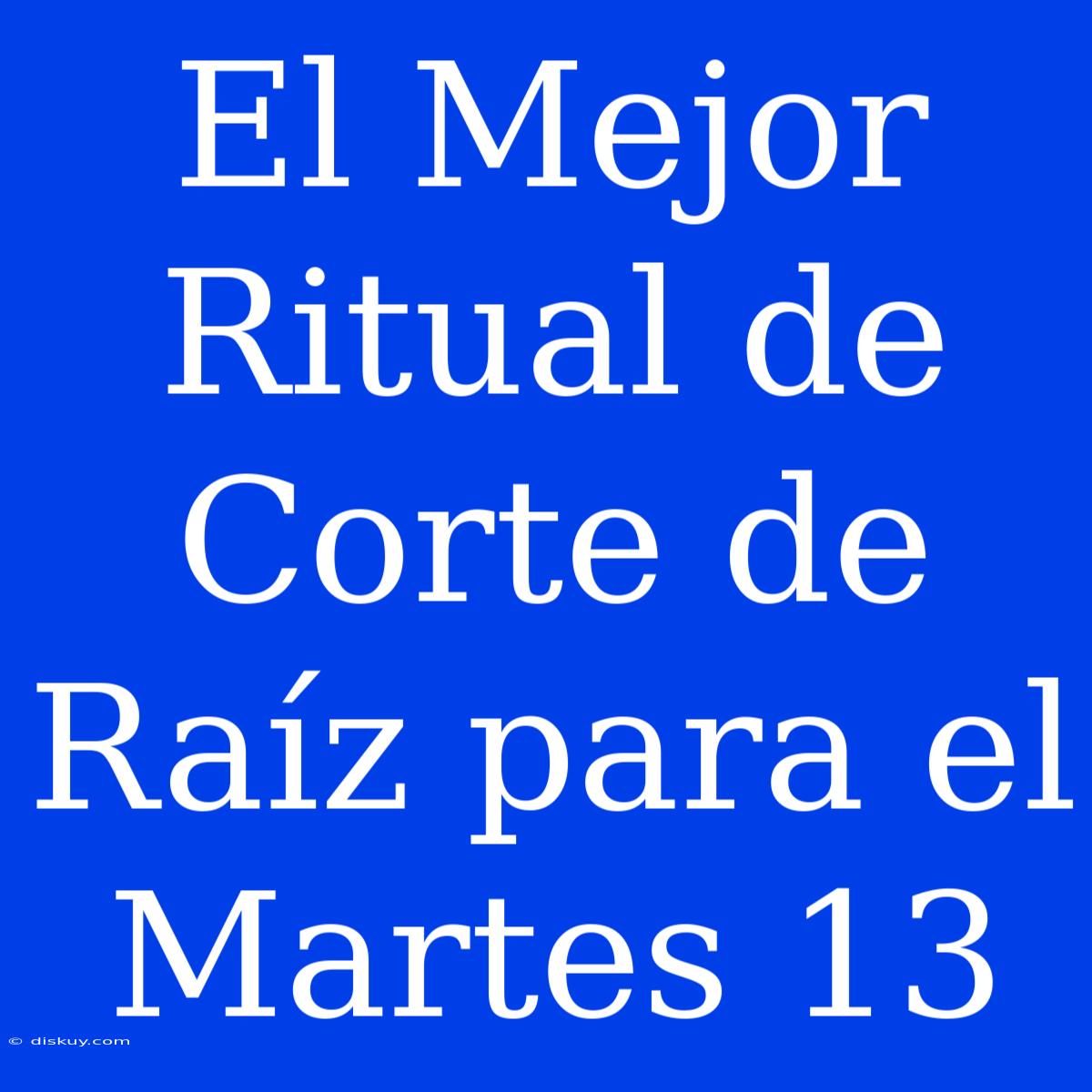 El Mejor Ritual De Corte De Raíz Para El Martes 13