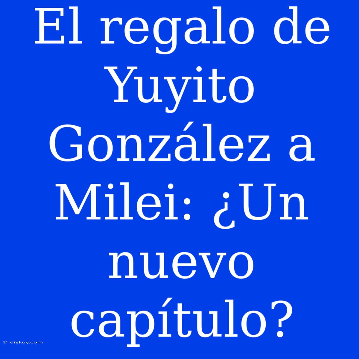 El Regalo De Yuyito González A Milei: ¿Un Nuevo Capítulo?