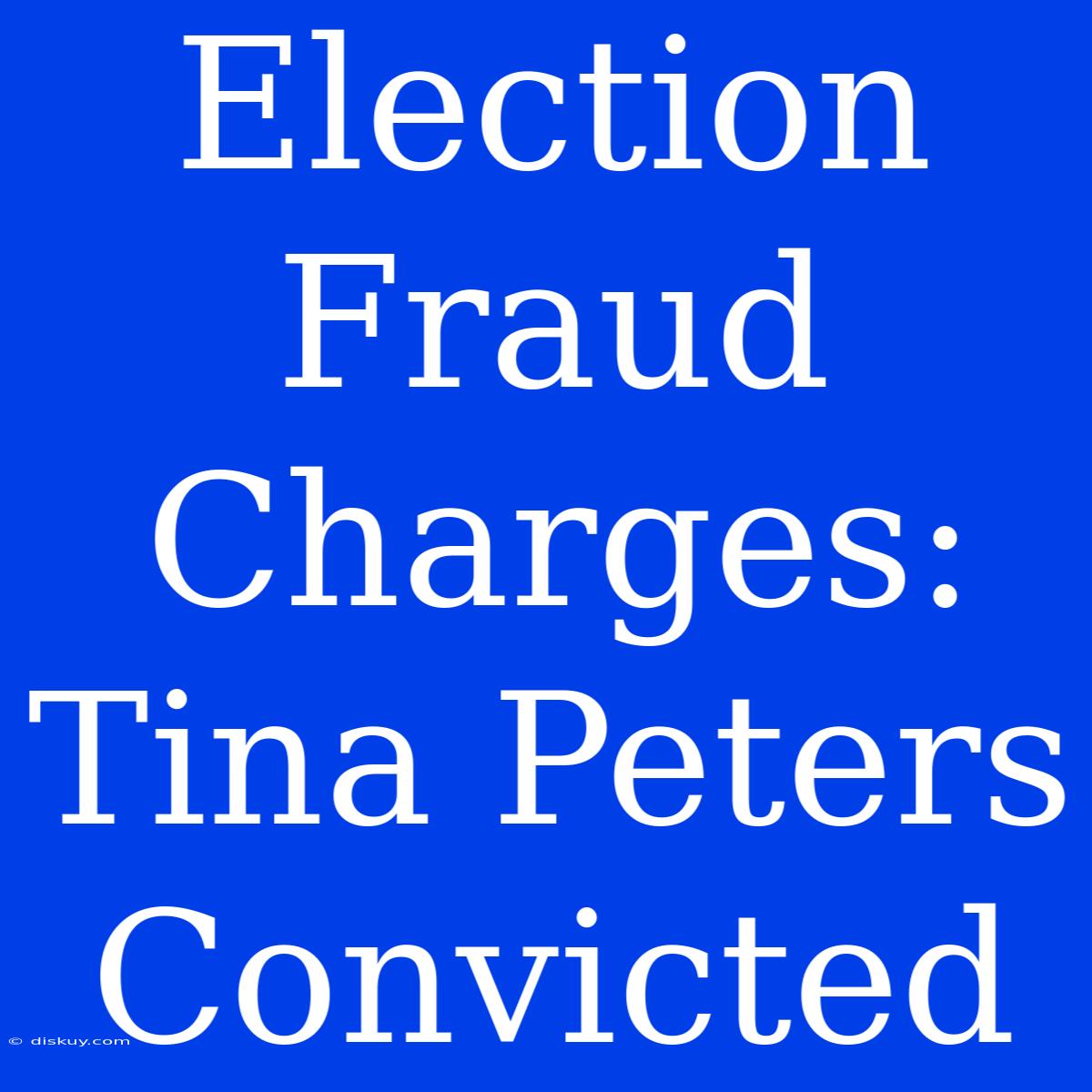 Election Fraud Charges: Tina Peters Convicted