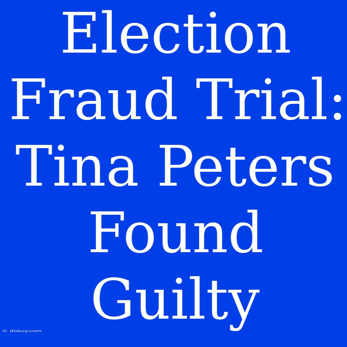 Election Fraud Trial: Tina Peters Found Guilty