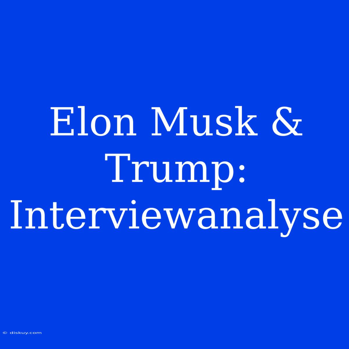 Elon Musk & Trump: Interviewanalyse