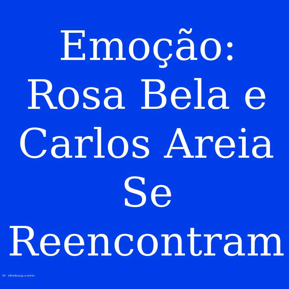 Emoção: Rosa Bela E Carlos Areia Se Reencontram