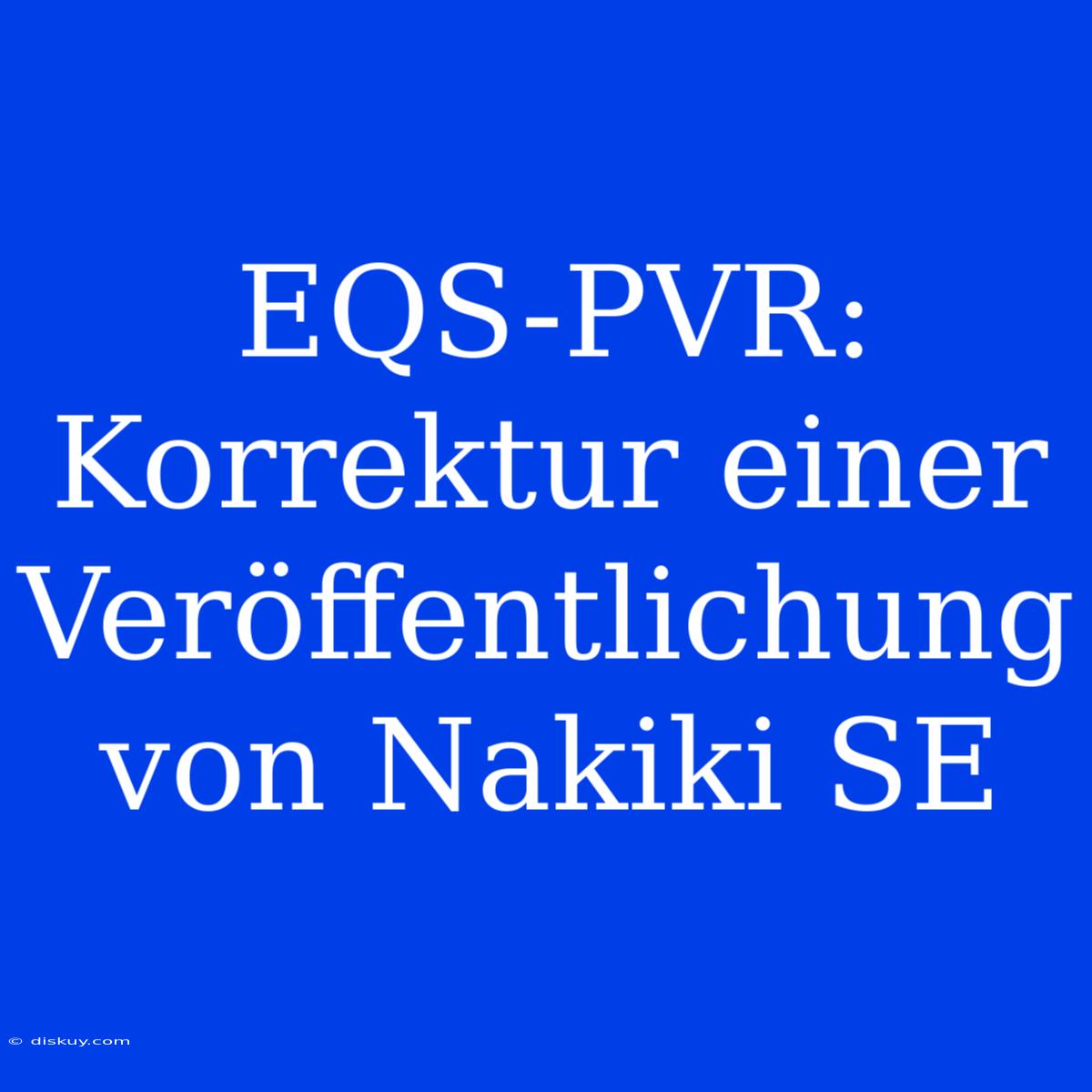 EQS-PVR: Korrektur Einer Veröffentlichung Von Nakiki SE