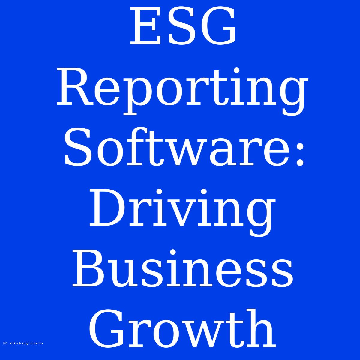 ESG Reporting Software: Driving Business Growth