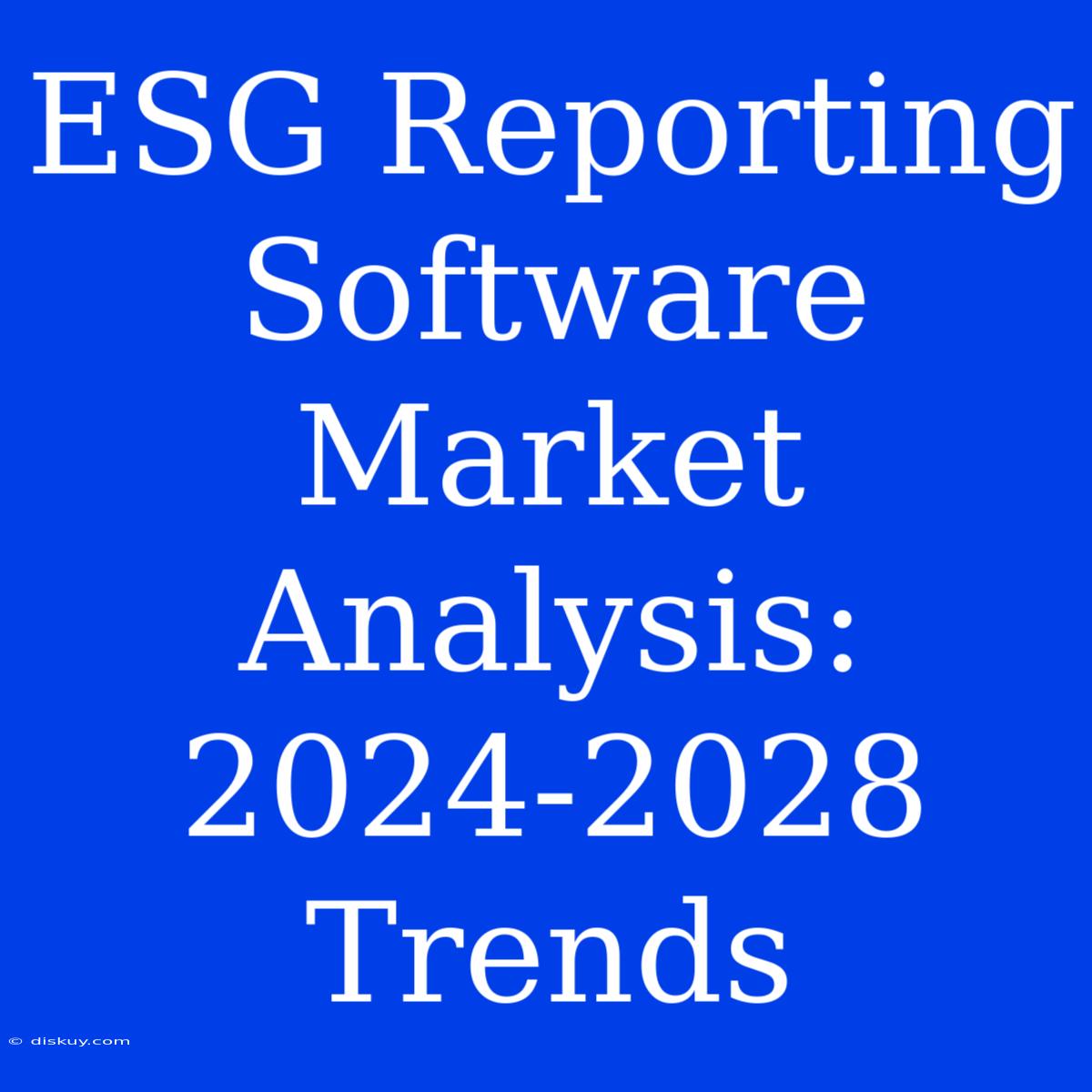 ESG Reporting Software Market Analysis: 2024-2028 Trends