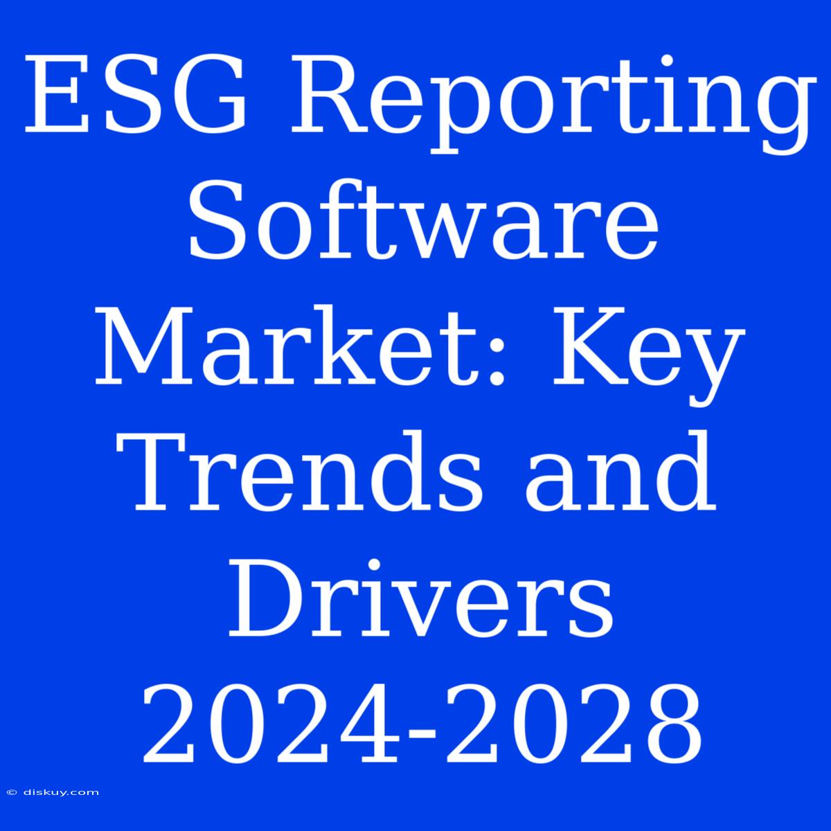 ESG Reporting Software Market: Key Trends And Drivers 2024-2028