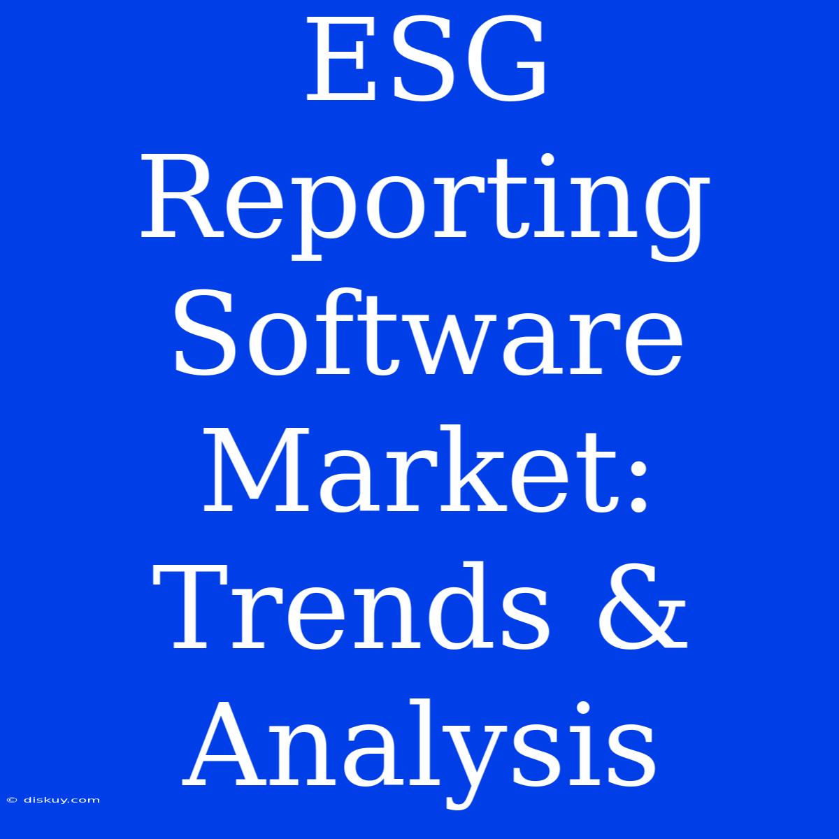 ESG Reporting Software Market: Trends & Analysis