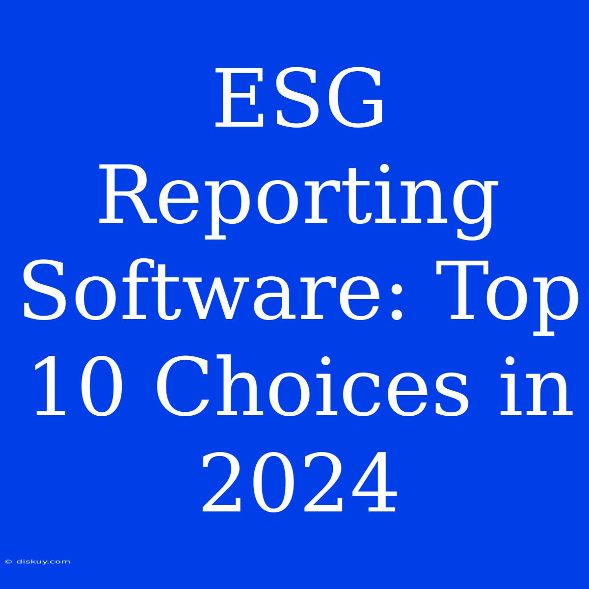 ESG Reporting Software: Top 10 Choices In 2024