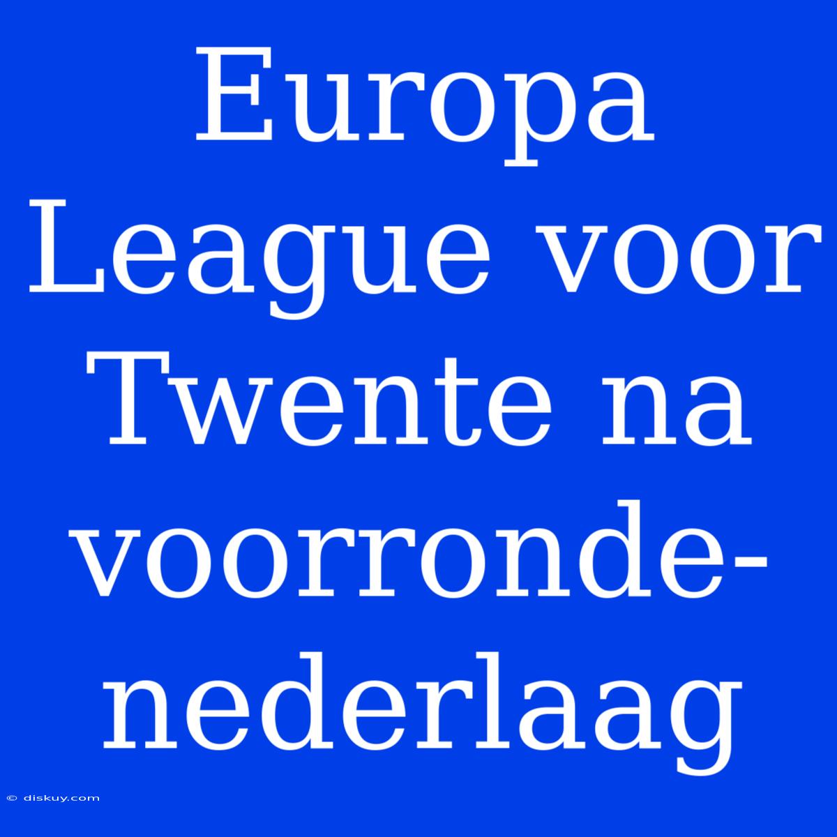 Europa League Voor Twente Na Voorronde-nederlaag