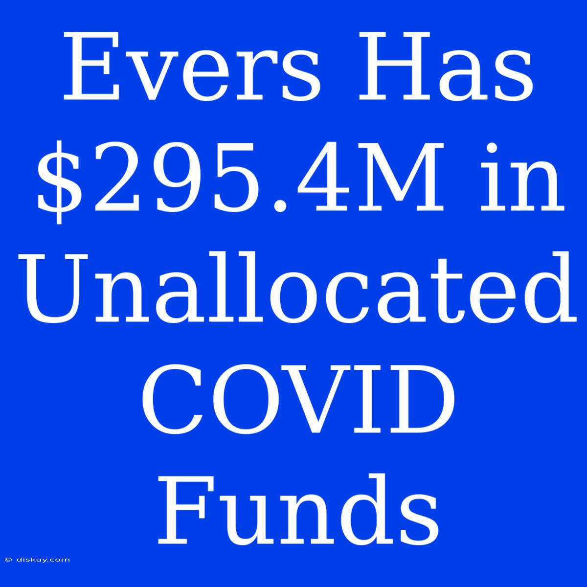 Evers Has $295.4M In Unallocated COVID Funds