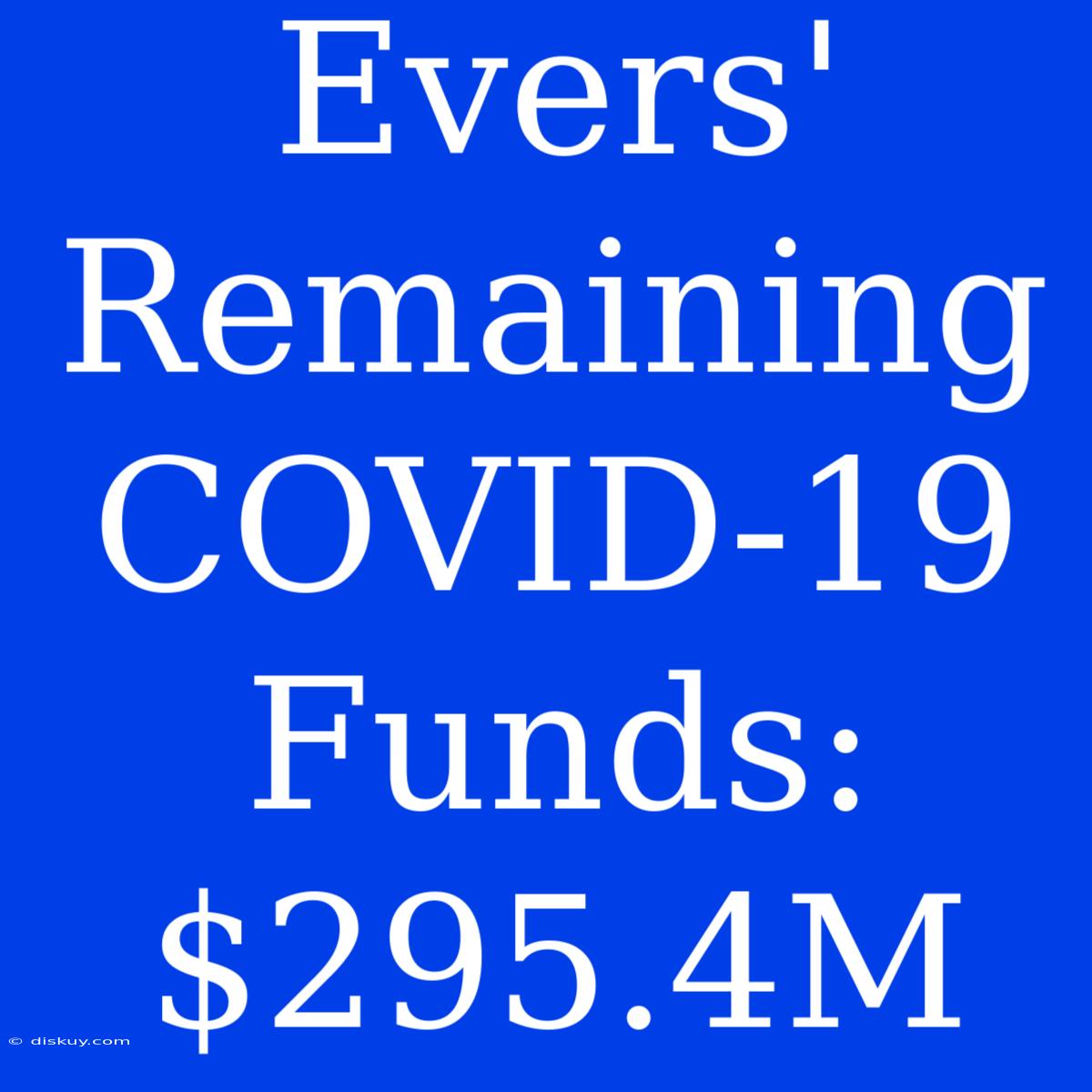 Evers' Remaining COVID-19 Funds: $295.4M