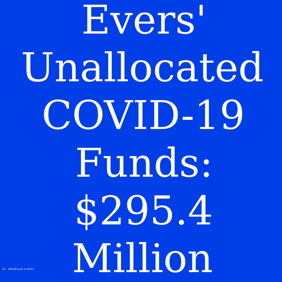 Evers' Unallocated COVID-19 Funds: $295.4 Million