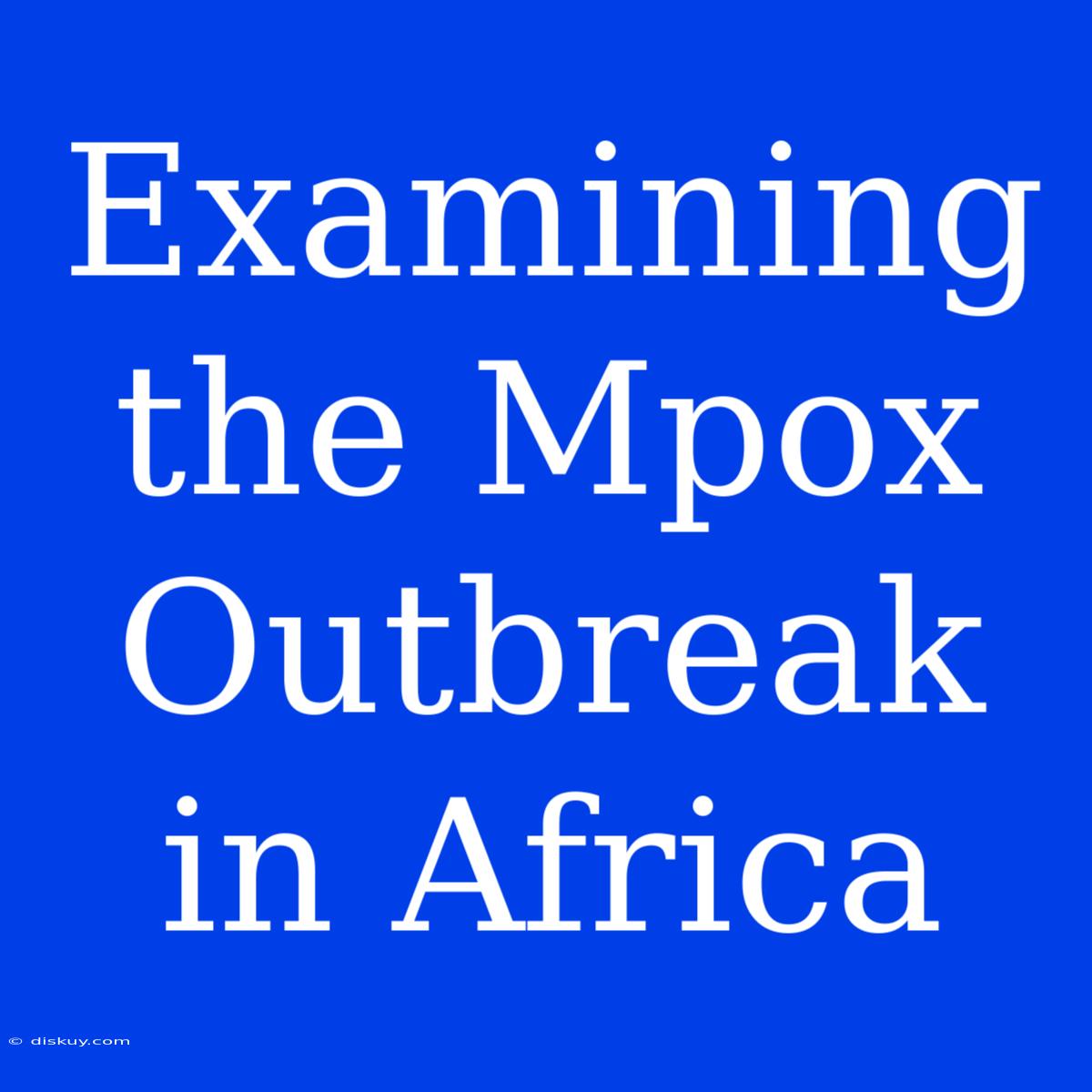 Examining The Mpox Outbreak In Africa