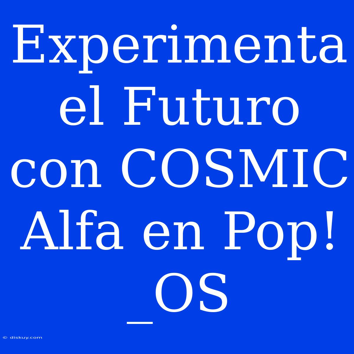 Experimenta El Futuro Con COSMIC Alfa En Pop!_OS