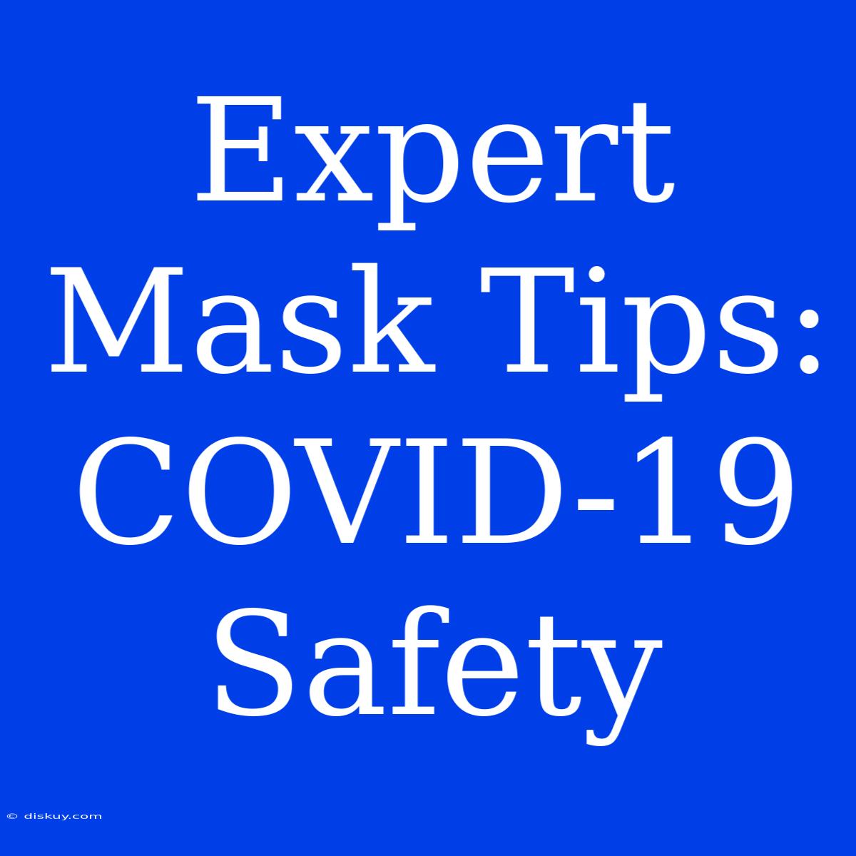 Expert Mask Tips: COVID-19 Safety