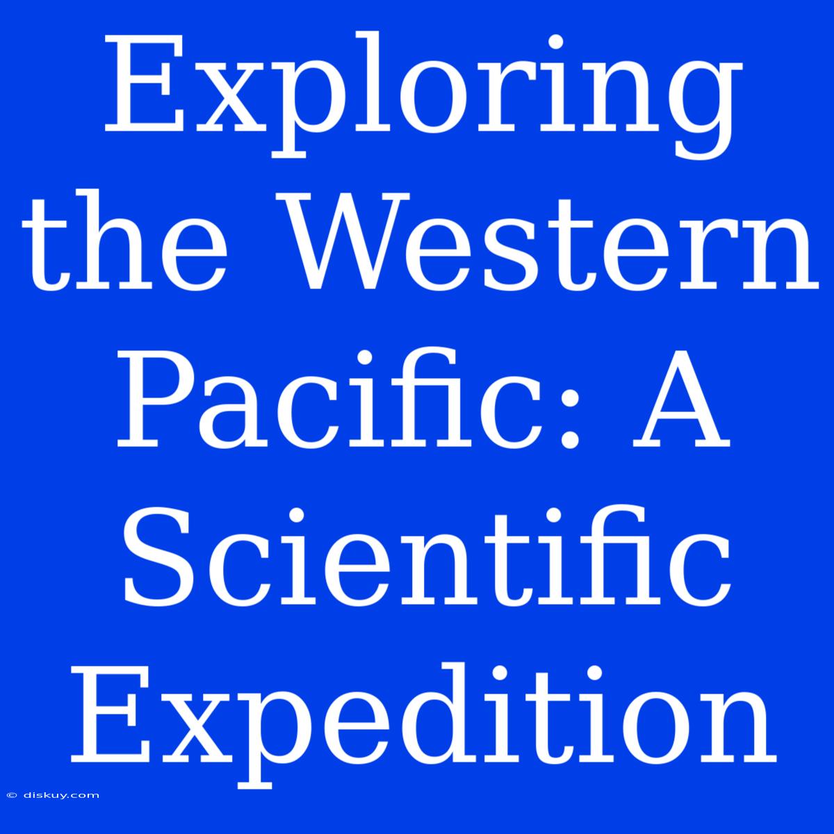 Exploring The Western Pacific: A Scientific Expedition