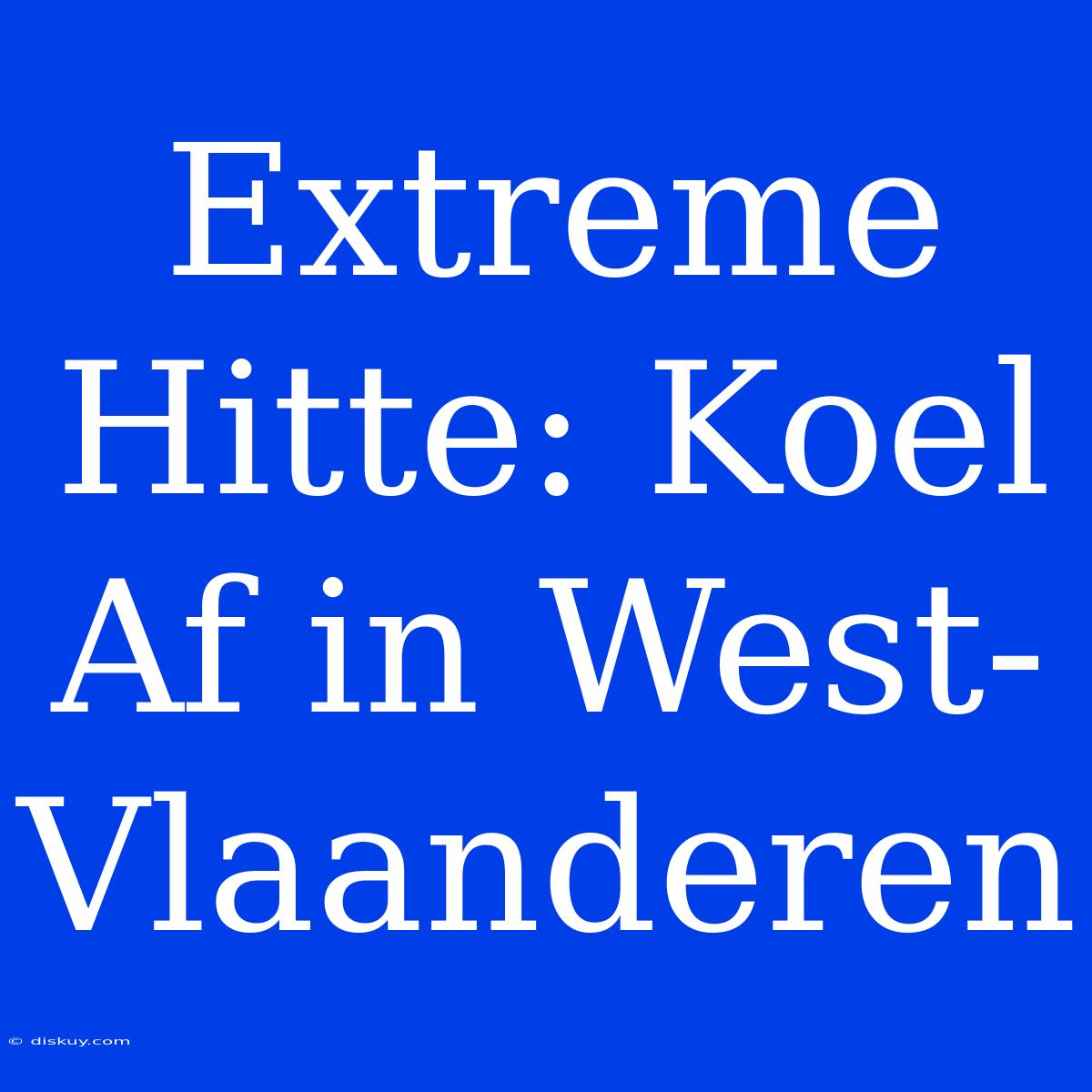 Extreme Hitte: Koel Af In West-Vlaanderen