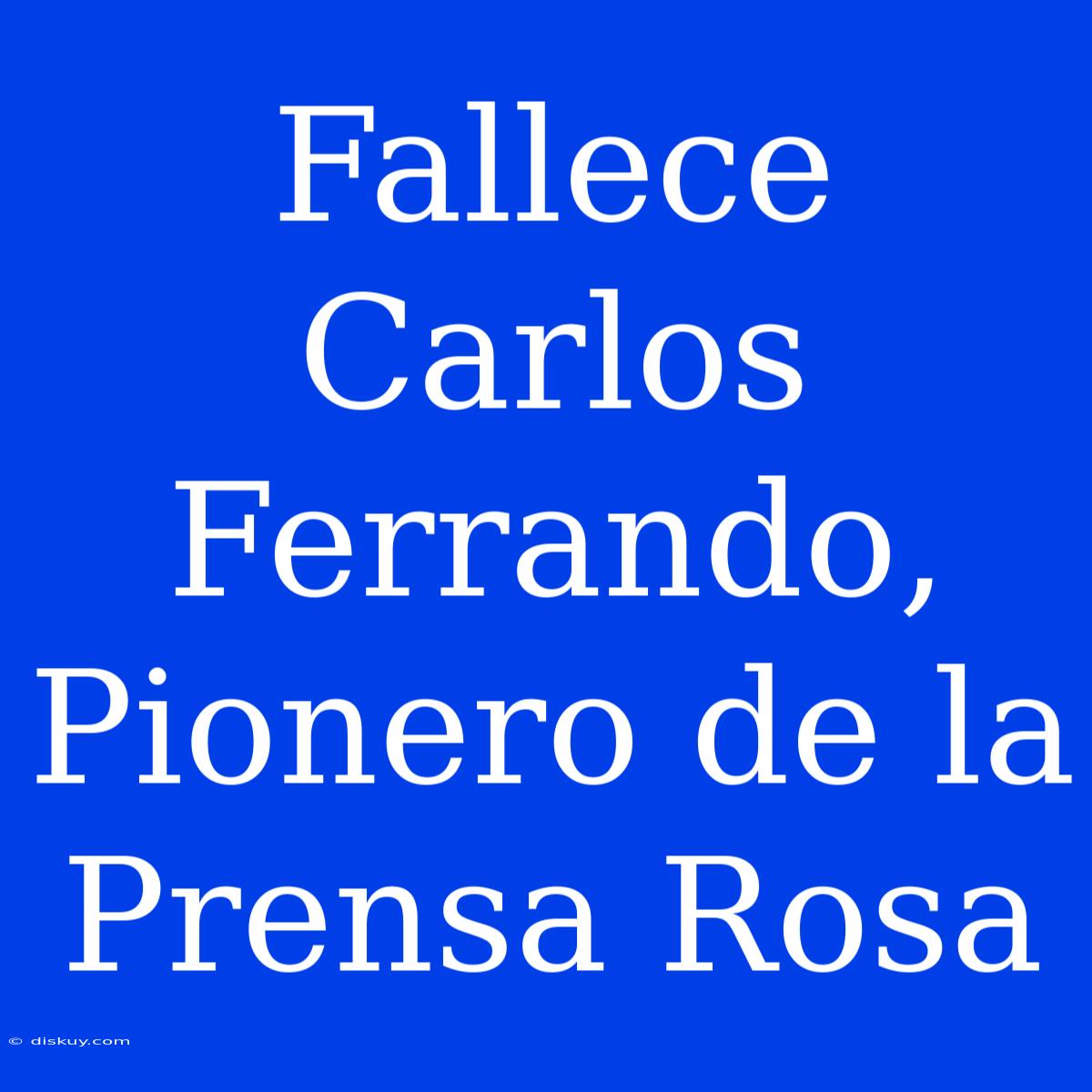 Fallece Carlos Ferrando, Pionero De La Prensa Rosa