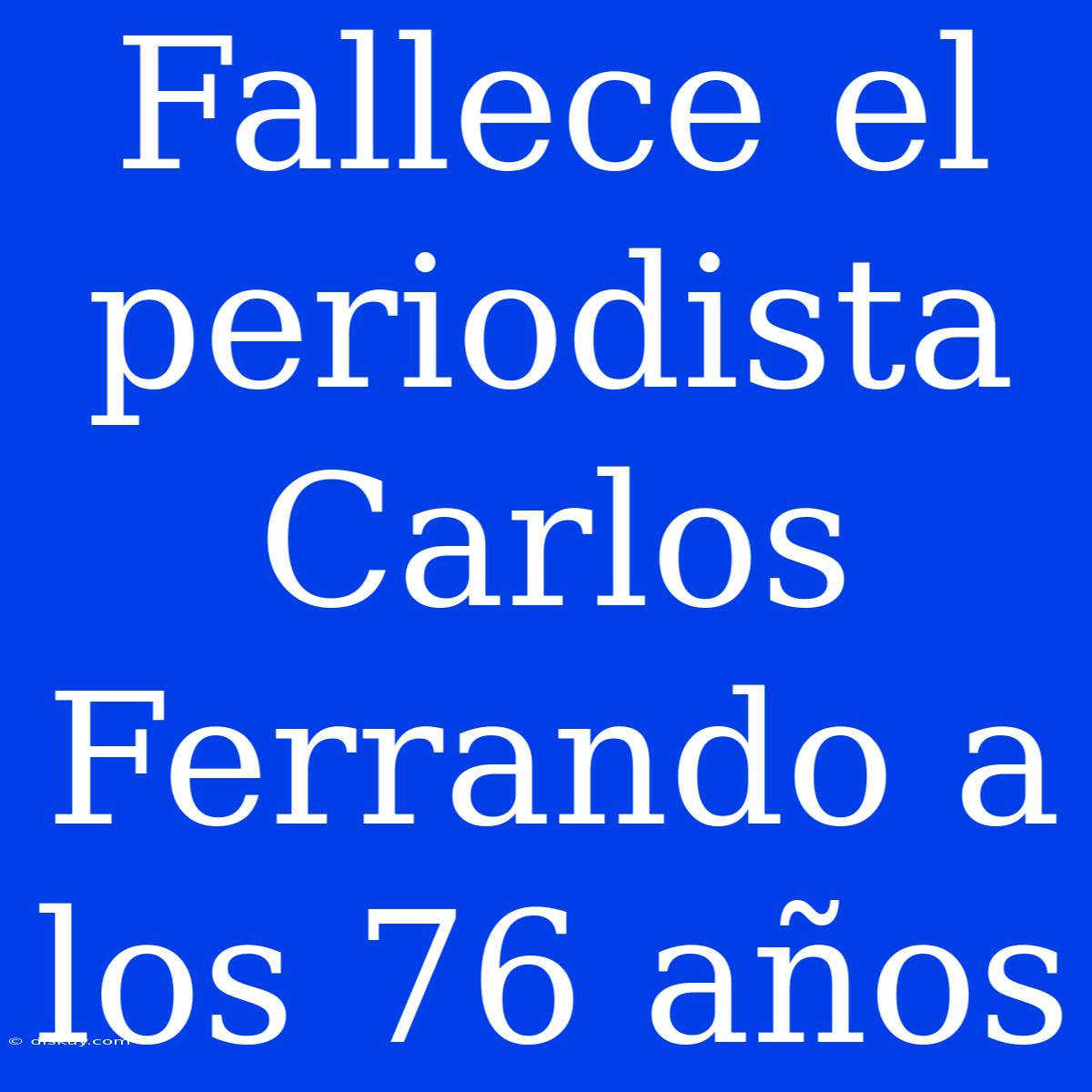 Fallece El Periodista Carlos Ferrando A Los 76 Años