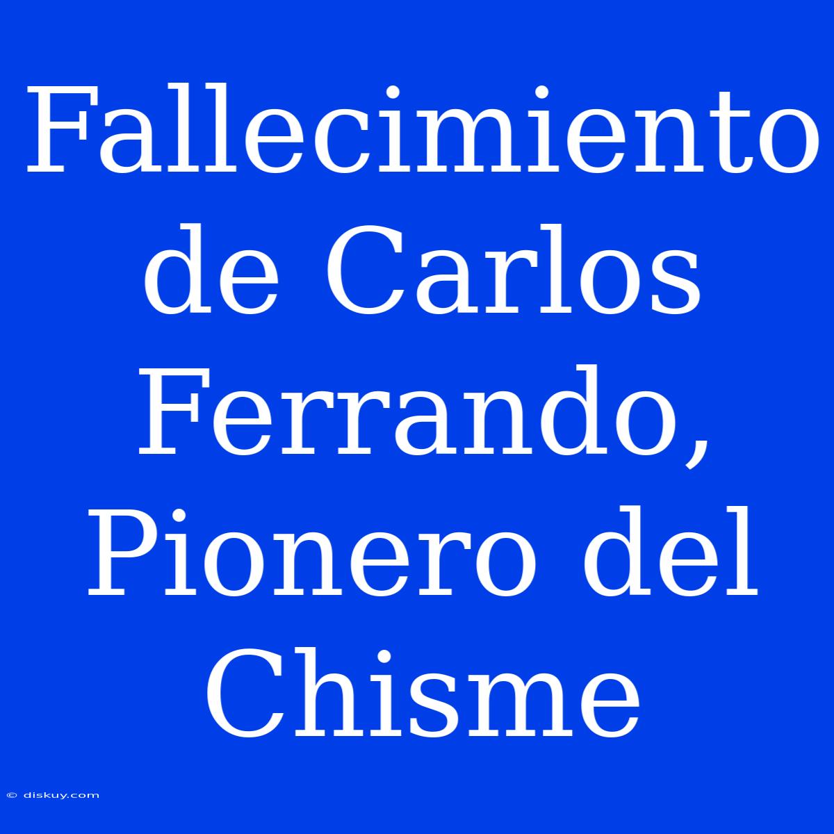 Fallecimiento De Carlos Ferrando, Pionero Del Chisme