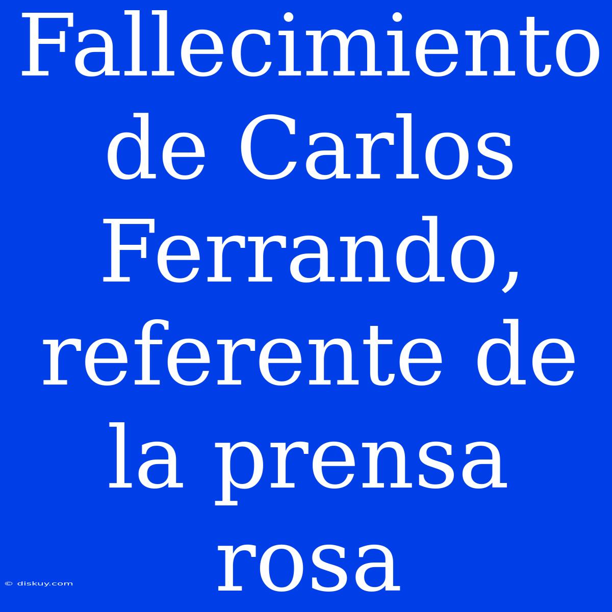 Fallecimiento De Carlos Ferrando, Referente De La Prensa Rosa