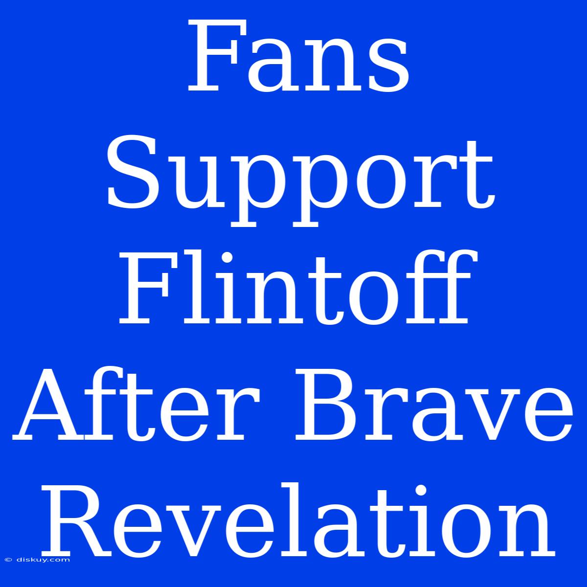 Fans Support Flintoff After Brave Revelation