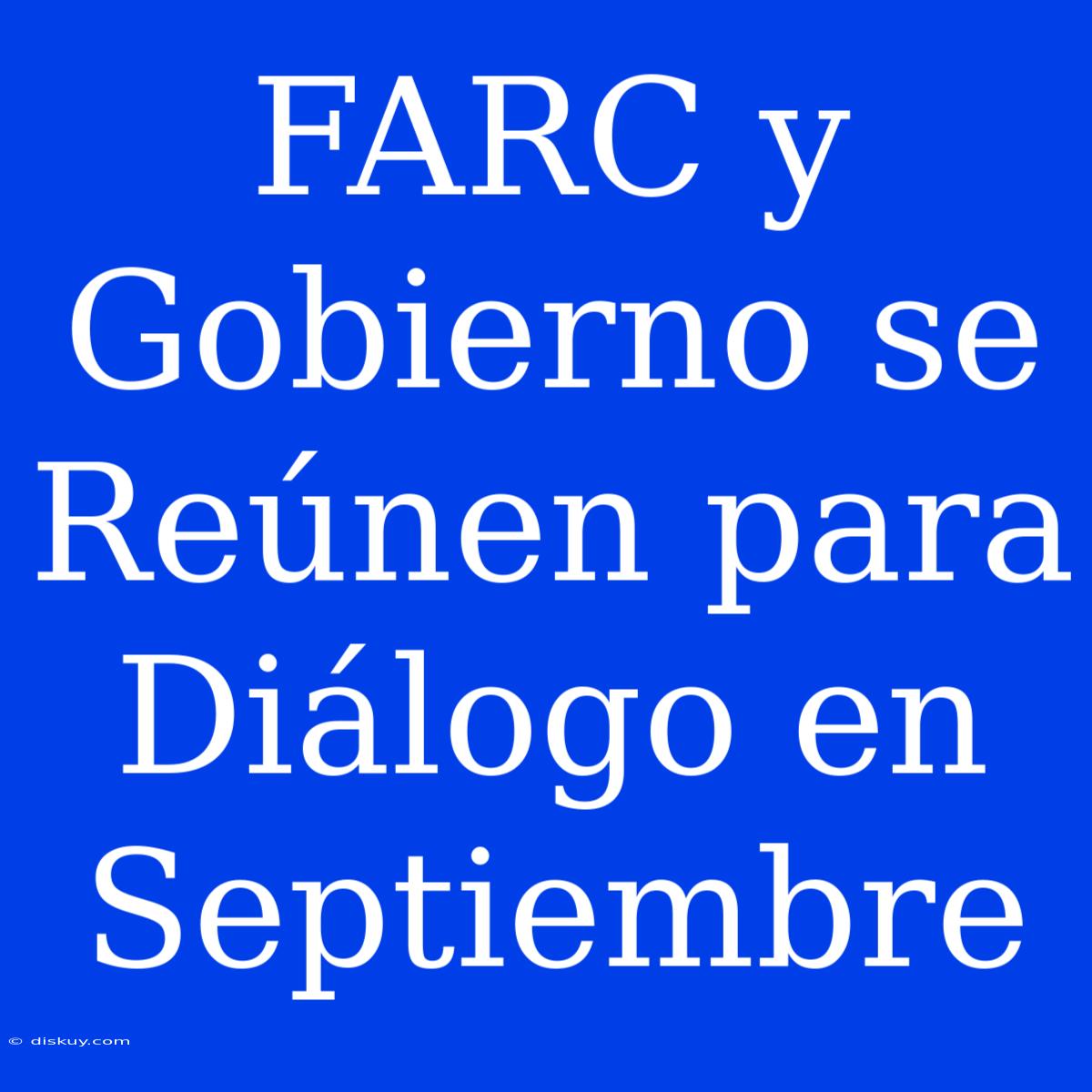 FARC Y Gobierno Se Reúnen Para Diálogo En Septiembre