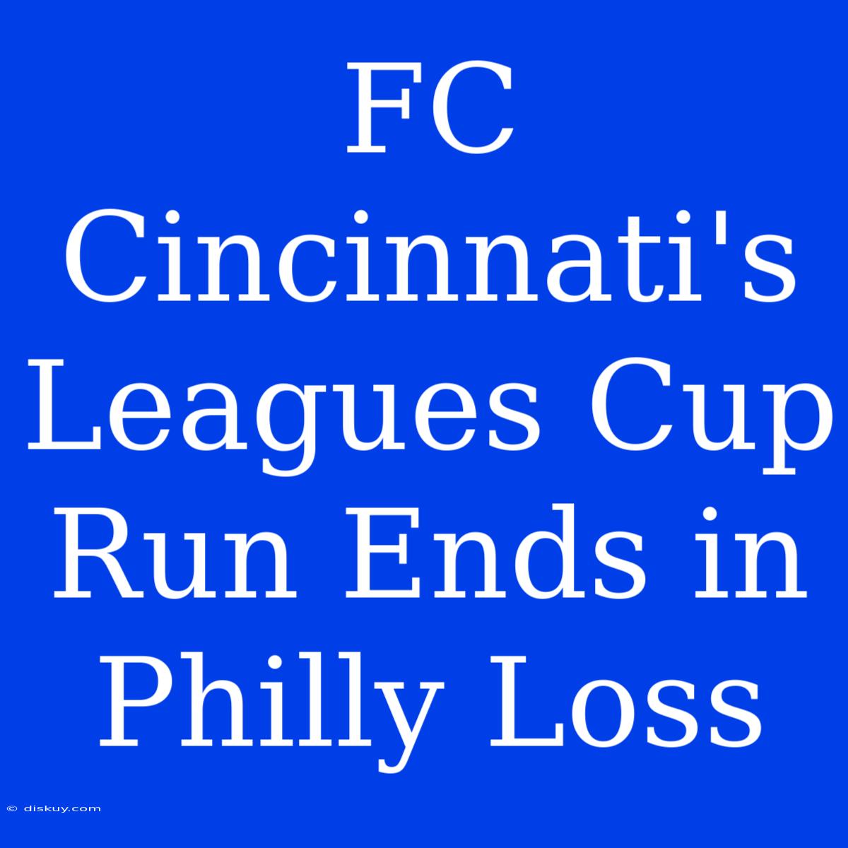 FC Cincinnati's Leagues Cup Run Ends In Philly Loss