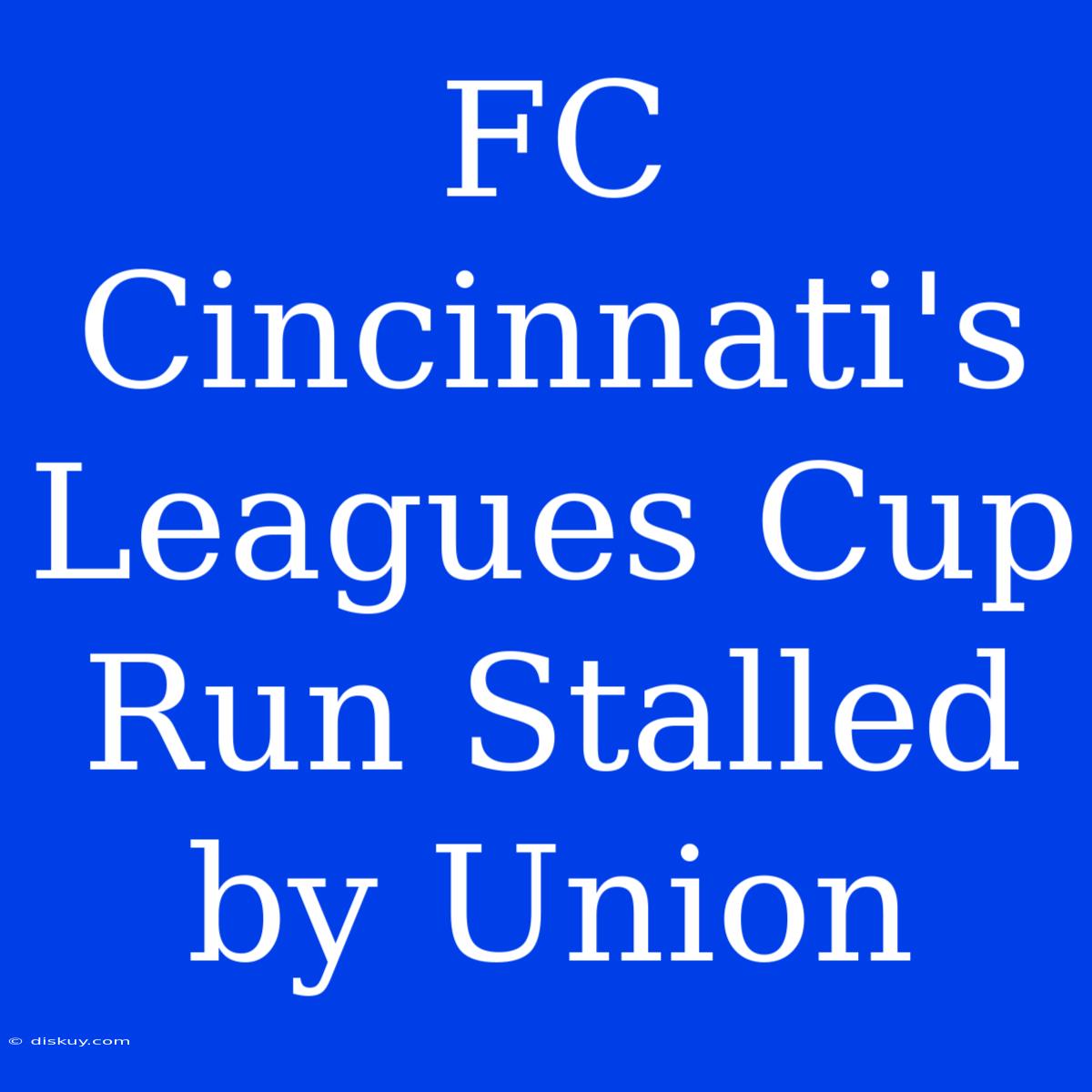 FC Cincinnati's Leagues Cup Run Stalled By Union