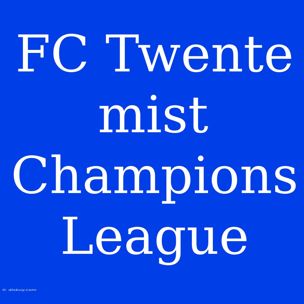 FC Twente Mist Champions League