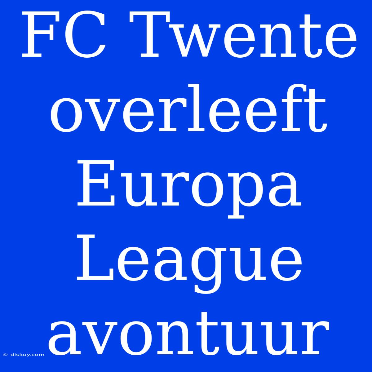 FC Twente Overleeft Europa League Avontuur