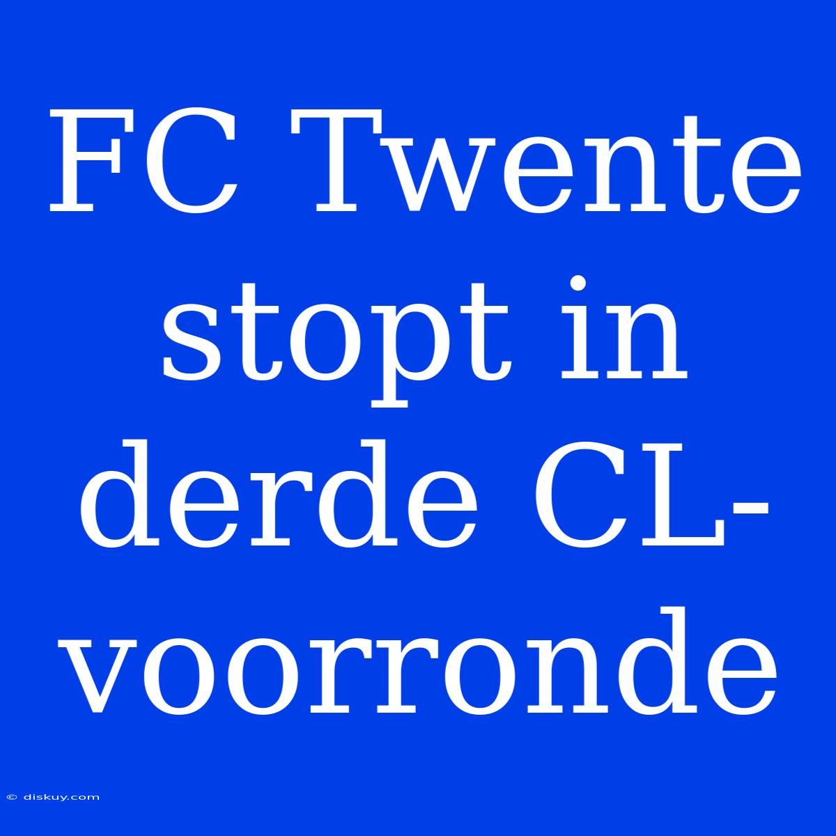 FC Twente Stopt In Derde CL-voorronde