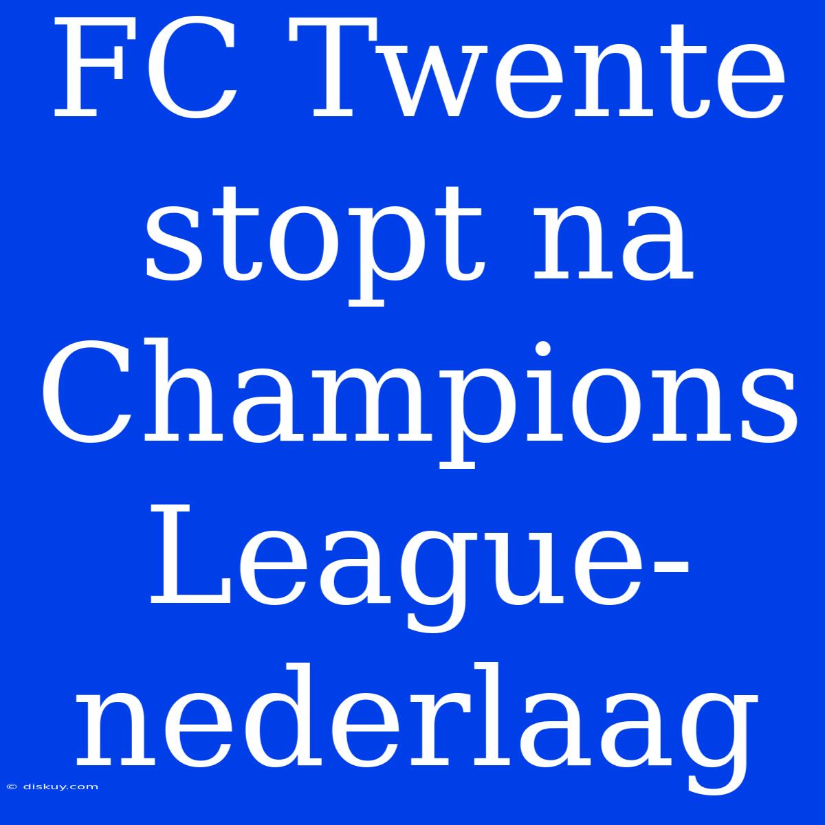 FC Twente Stopt Na Champions League-nederlaag