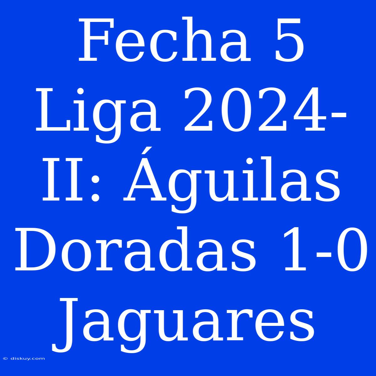 Fecha 5 Liga 2024-II: Águilas Doradas 1-0 Jaguares