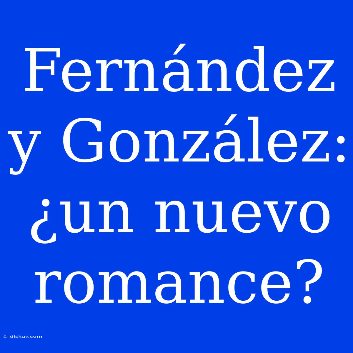 Fernández Y González: ¿un Nuevo Romance?