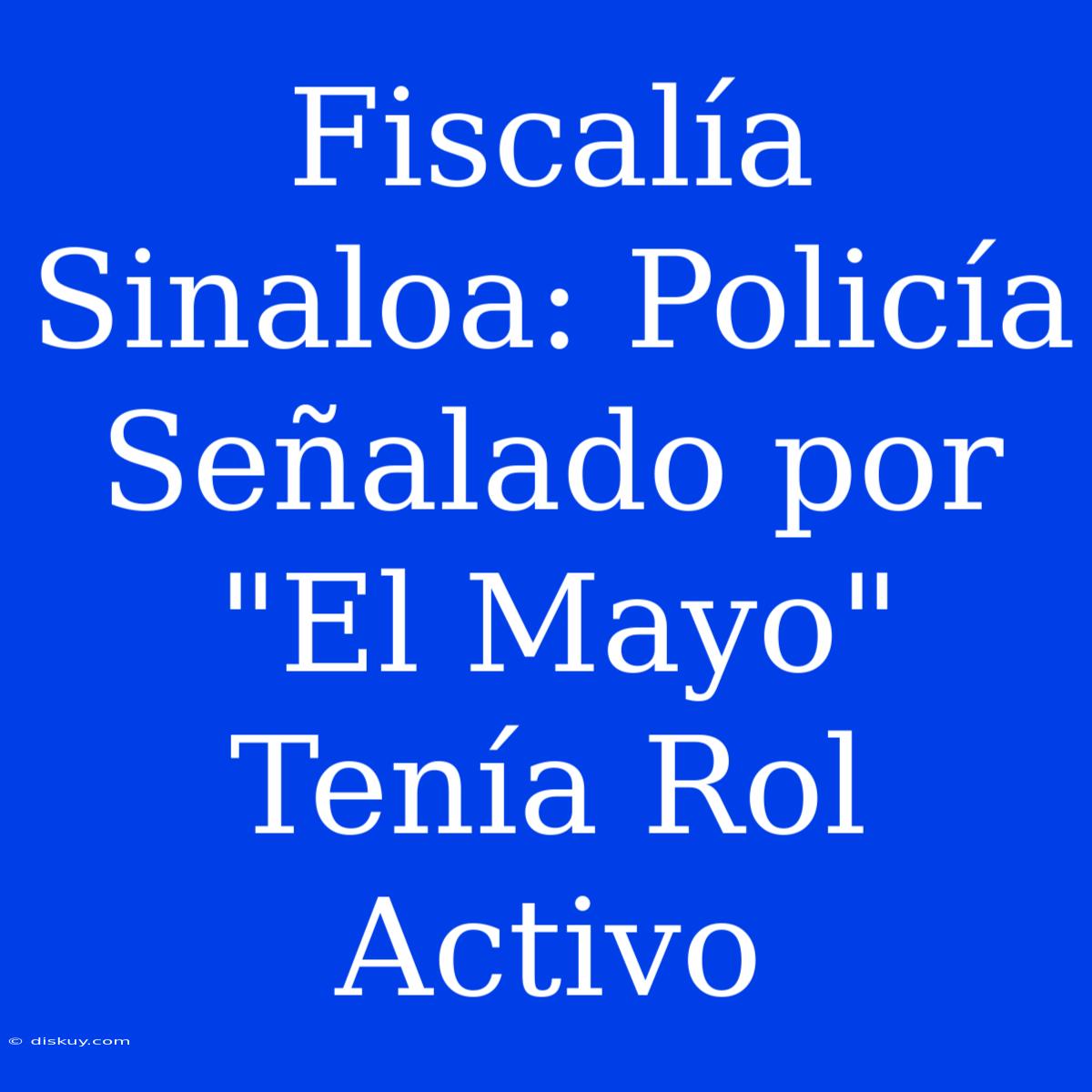 Fiscalía Sinaloa: Policía Señalado Por 