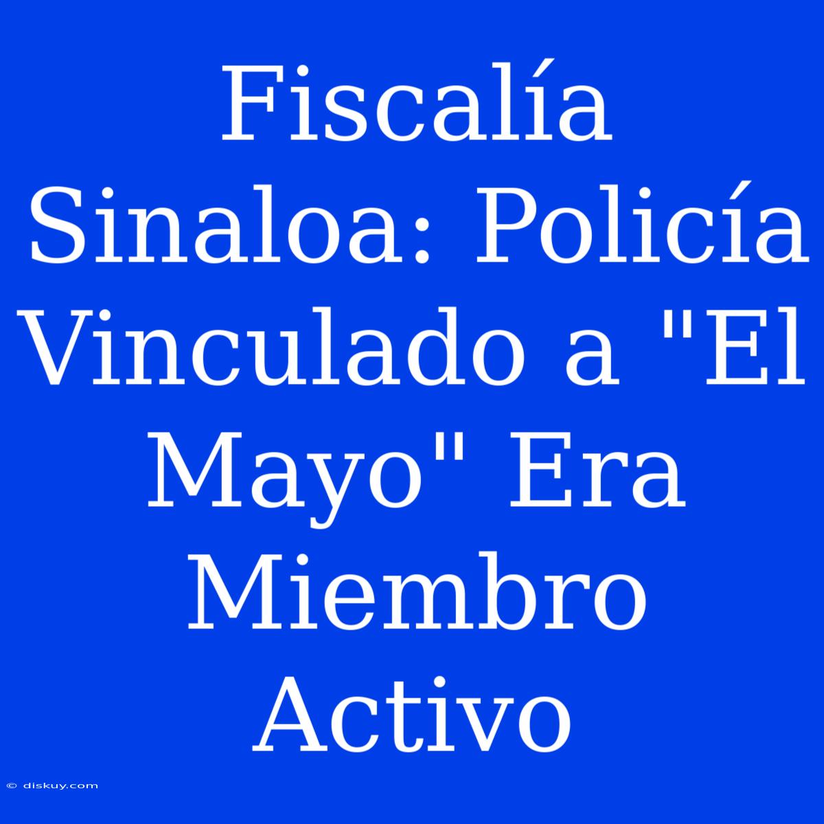 Fiscalía Sinaloa: Policía Vinculado A 